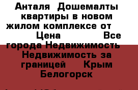 Анталя, Дошемалты квартиры в новом жилом комплексе от 39000 $. › Цена ­ 39 000 - Все города Недвижимость » Недвижимость за границей   . Крым,Белогорск